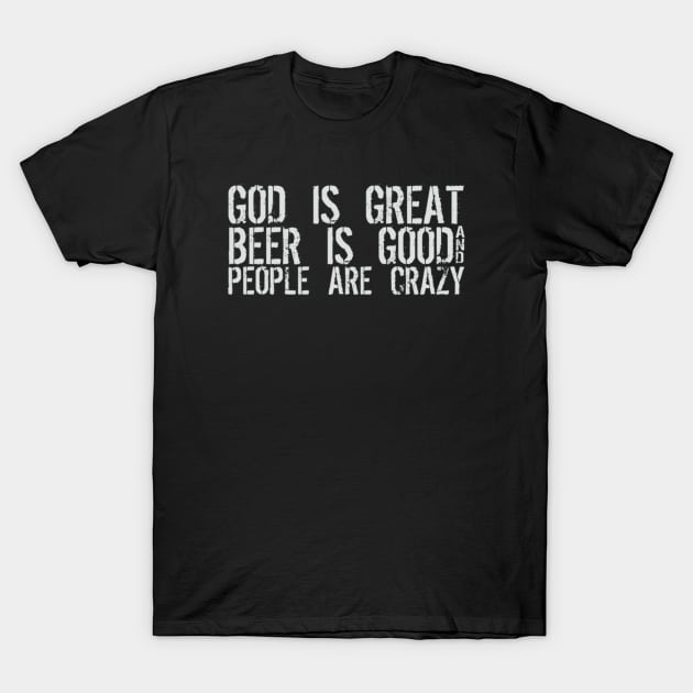 God Is Great Beer Is Good People Are Crazy T-Shirt by Noerhalimah